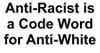Anti-Racist is a Code Word for Anti-White