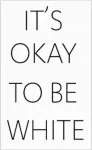 It's Okay To Be White